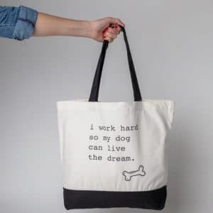 A tote reading, "I work hard so my dog can live the dream"