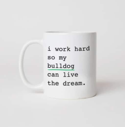 Mug with the words "I work hard so my bulldog can live the dream" on it