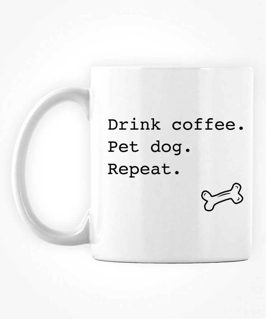 mug that says, "Drink coffee. Pet dog. Repeat."