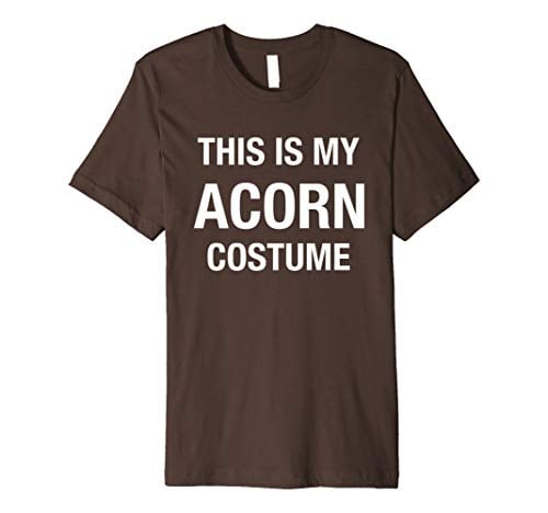 brown t-shirt that says, "This is my acorn costume"