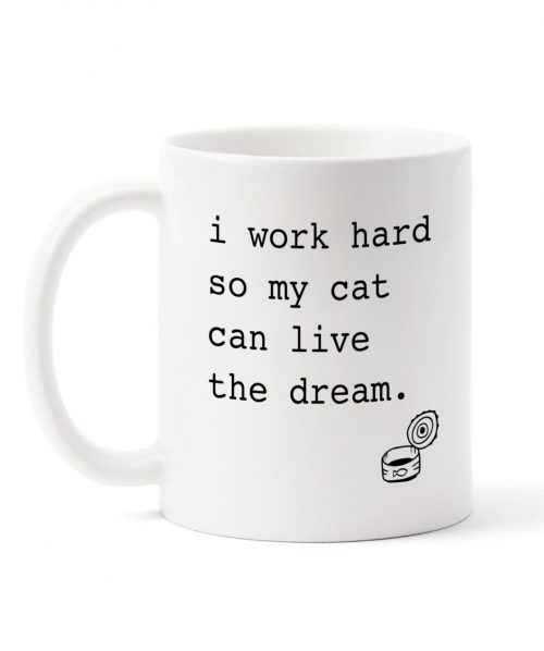 a mug reading "I work hard so my cat can live the dream"